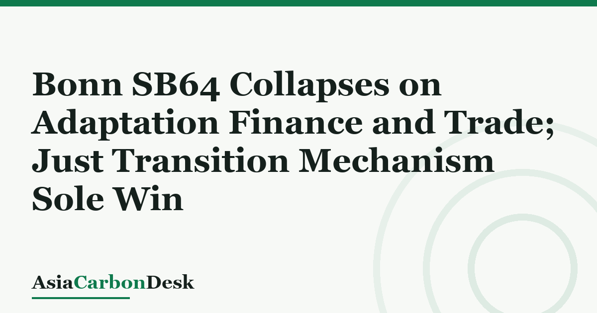 Bonn SB64 Collapses on Adaptation Finance and Trade; Just Transition Mechanism Sole Win