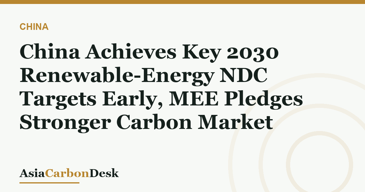 China Achieves Key 2030 Renewable-Energy NDC Targets Early, MEE Pledges Stronger Carbon Market