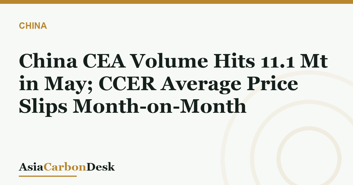 China CEA Volume Hits 11.1 Mt in May; CCER Average Price Slips Month-on-Month