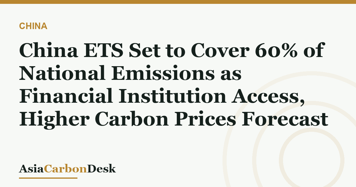China ETS Set to Cover 60% of National Emissions as Financial Institution Access, Higher Carbon Prices Forecast