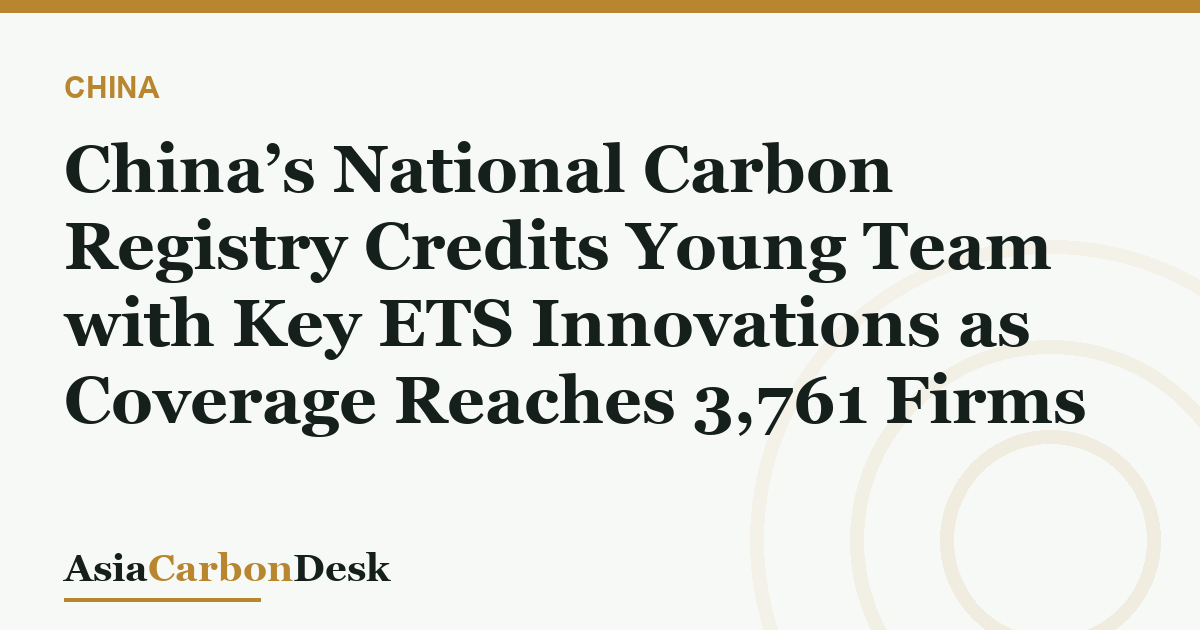 China’s National Carbon Registry Credits Young Team with Key ETS Innovations as Coverage Reaches 3,761 Firms