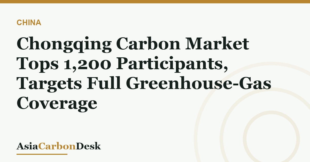 Chongqing Carbon Market Tops 1,200 Participants, Targets Full Greenhouse-Gas Coverage