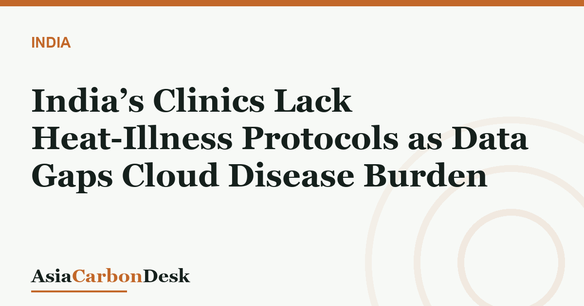 India’s Clinics Lack Heat-Illness Protocols as Data Gaps Cloud Disease Burden