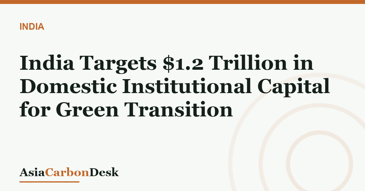 India Targets $1.2 Trillion in Domestic Institutional Capital for Green Transition