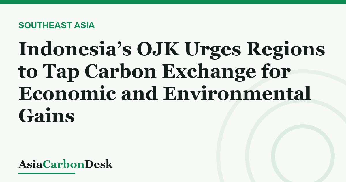 Indonesia’s OJK Urges Regions to Tap Carbon Exchange for Economic and Environmental Gains
