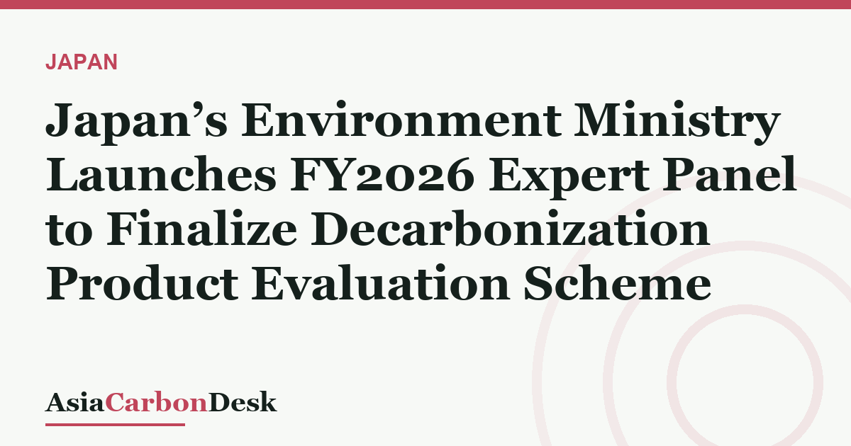 Japan’s Environment Ministry Launches FY2026 Expert Panel to Finalize Decarbonization Product Evaluation Scheme
