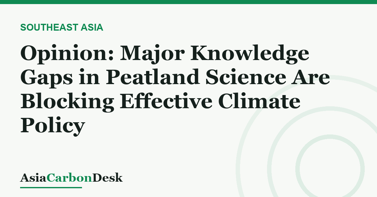 Opinion: Major Knowledge Gaps in Peatland Science Are Blocking Effective Climate Policy