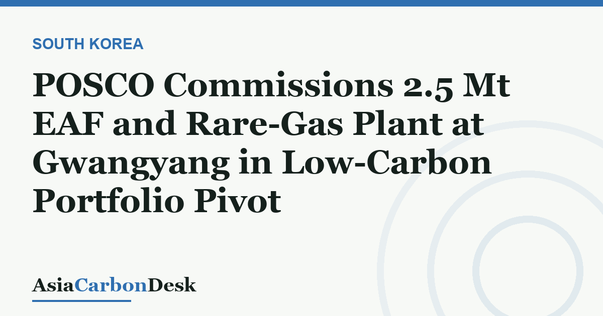 POSCO Commissions 2.5 Mt EAF and Rare-Gas Plant at Gwangyang in Low-Carbon Portfolio Pivot