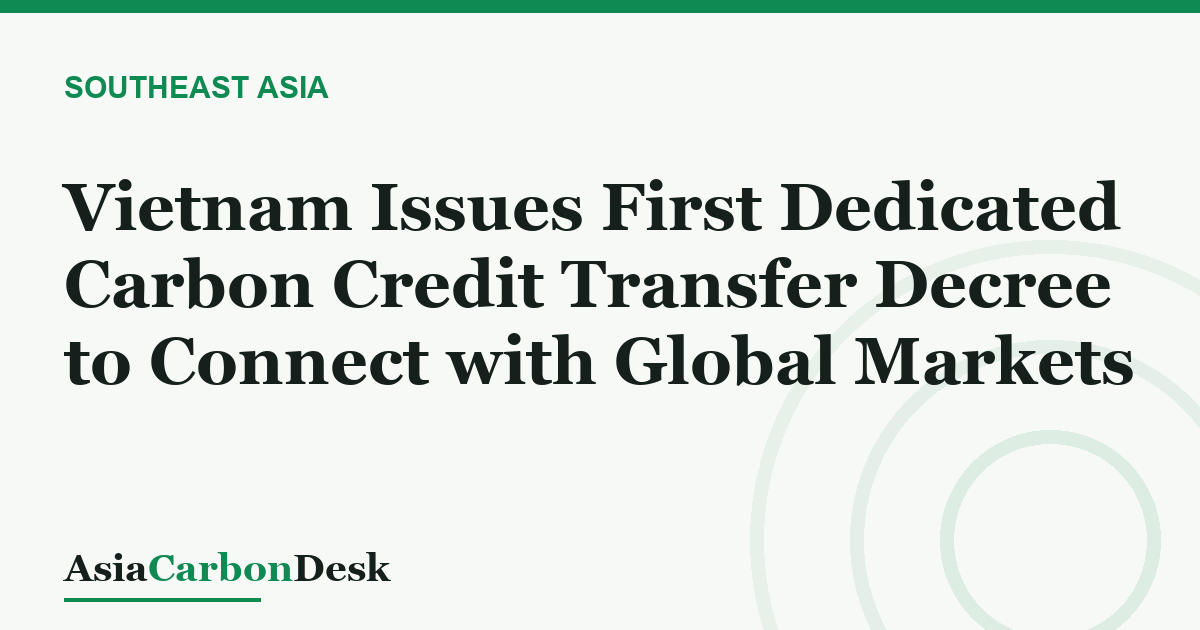 Vietnam Issues First Dedicated Carbon Credit Transfer Decree to Connect with Global Markets