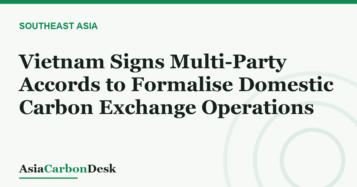 Vietnam Signs Multi-Party Accords to Formalise Domestic Carbon Exchange Operations