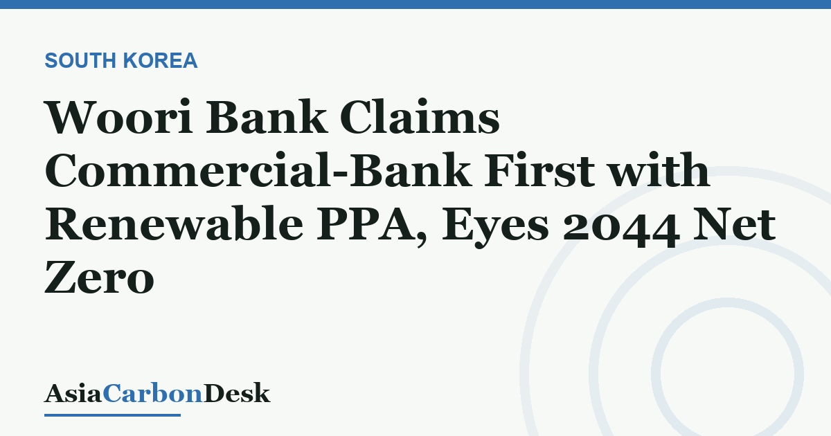Woori Bank Claims Commercial-Bank First with Renewable PPA, Eyes 2044 Net Zero