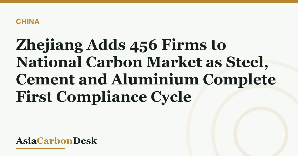 Zhejiang Adds 456 Firms to National Carbon Market as Steel, Cement and Aluminium Complete First Compliance Cycle