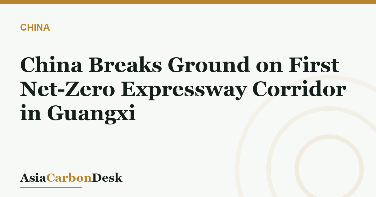 China Breaks Ground on First Net-Zero Expressway Corridor in Guangxi