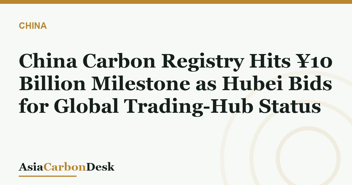 China Carbon Registry Hits ¥10 Billion Milestone as Hubei Bids for Global Trading-Hub Status