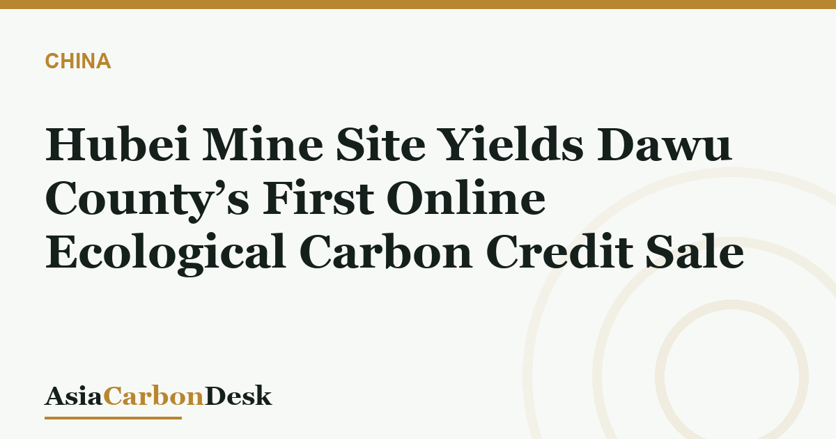 Hubei Mine Site Yields Dawu County’s First Online Ecological Carbon Credit Sale