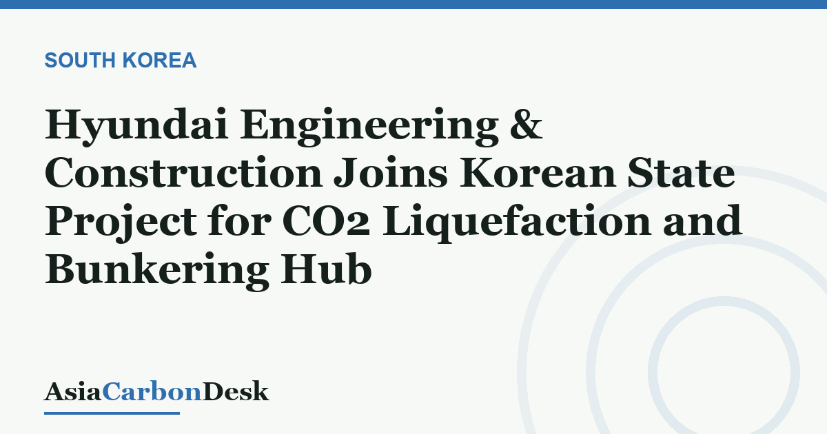 Hyundai Engineering & Construction Joins Korean State Project for CO2 Liquefaction and Bunkering Hub