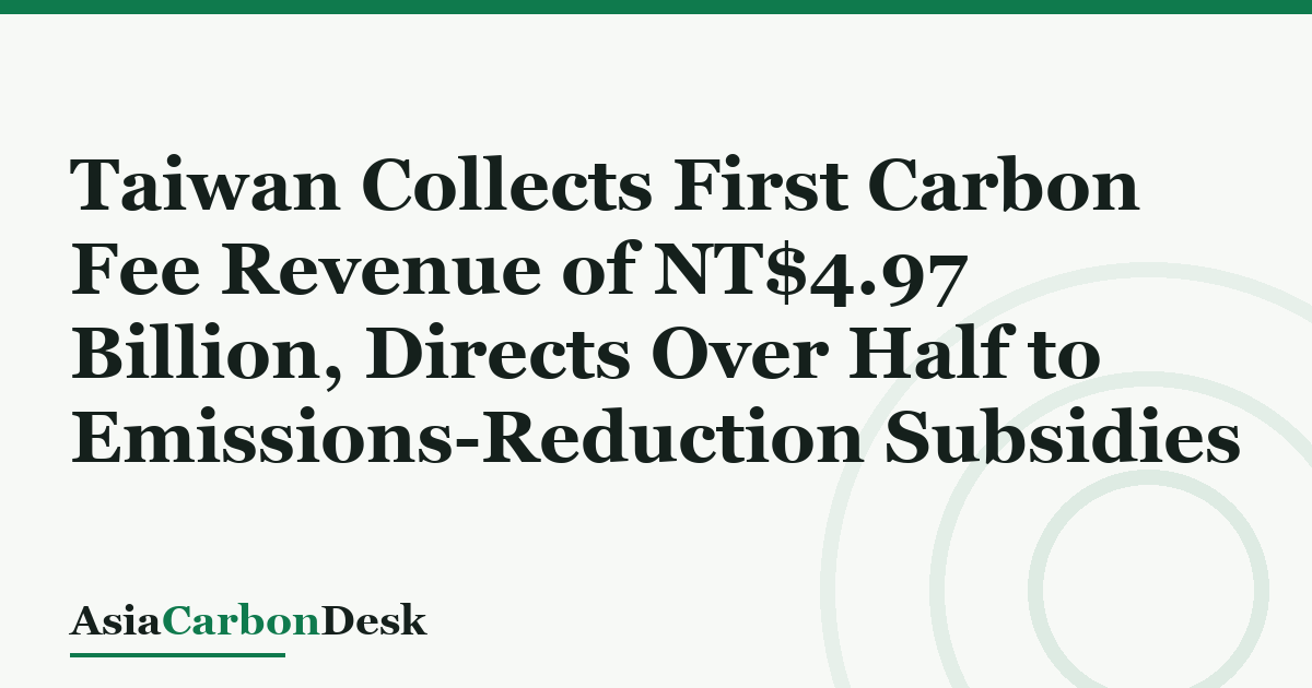 Taiwan Collects First Carbon Fee Revenue of NT$4.97 Billion, Directs Over Half to Emissions-Reduction Subsidies