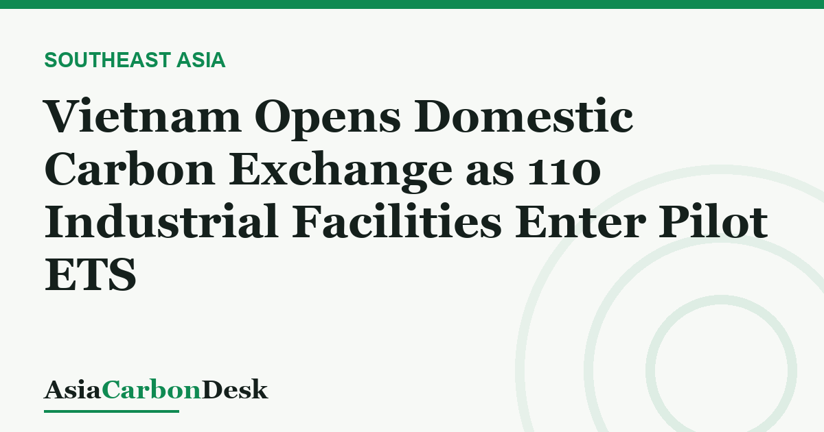 Vietnam Opens Domestic Carbon Exchange as 110 Industrial Facilities Enter Pilot ETS