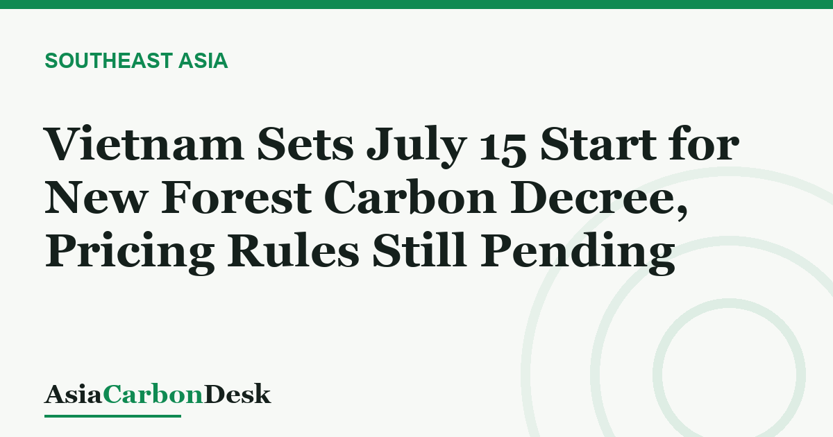 Vietnam Sets July 15 Start for New Forest Carbon Decree, Pricing Rules Still Pending